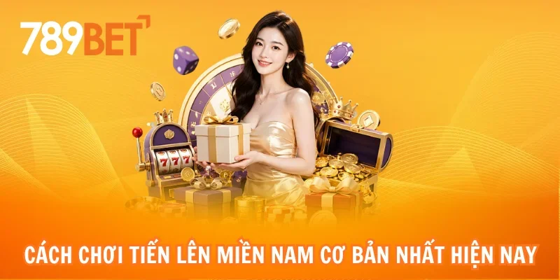 Cách chơi tiến lên miền nam cơ bản nhất hiện nay