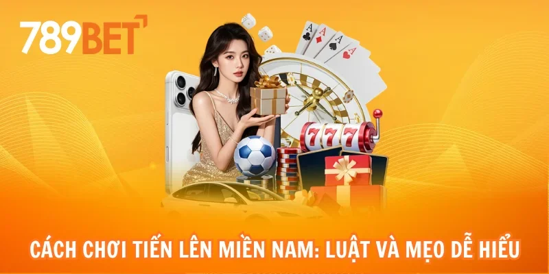 Cách Chơi Tiến Lên Miền Nam