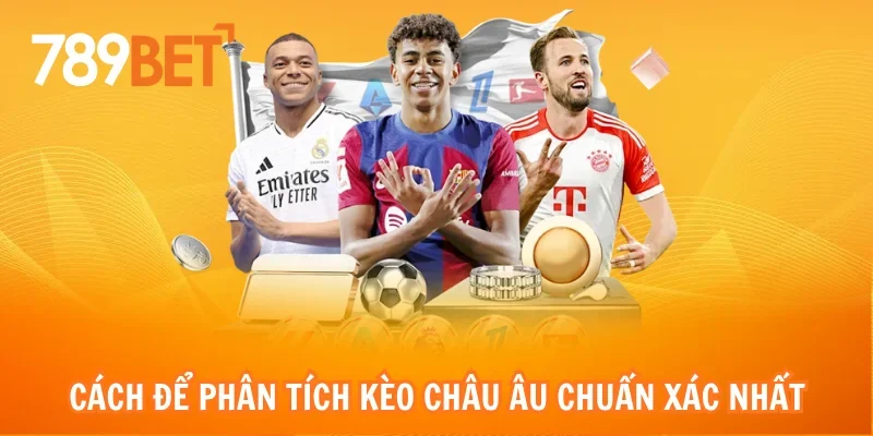 Cách để phân tích kèo châu Âu chuẩn xác nhất