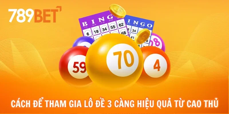 Cách để tham gia lô đề 3 càng hiệu quả từ cao thủ