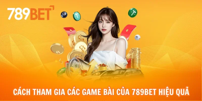 Cách tham gia các game bài của 789bet hiệu quả