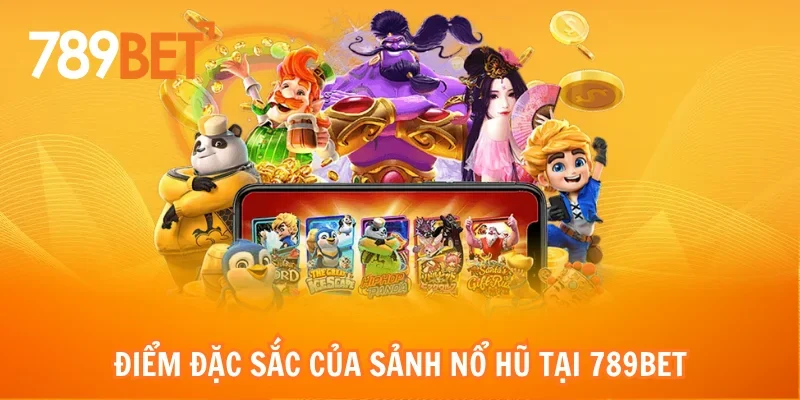 Điểm đặc sắc của sảnh nổ hũ tại 789bet