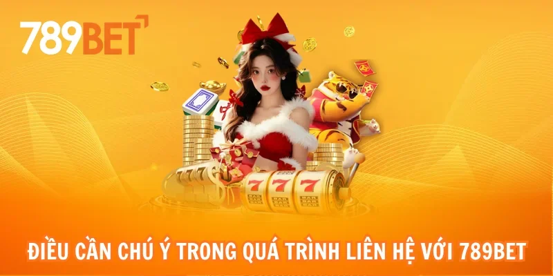 Điều cần chú ý trong quá trình liên hệ với 789bet