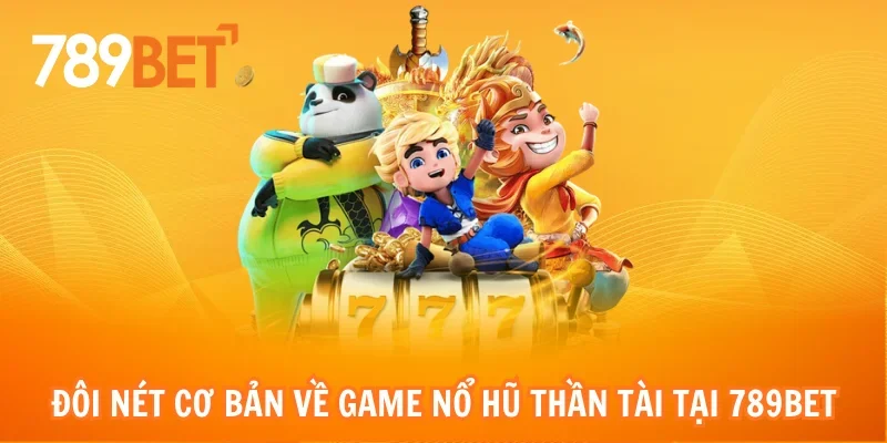 Đôi nét cơ bản về game Nổ hũ thần tài tại 789bet
