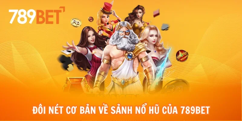 Đôi nét cơ bản về sảnh nổ hũ của 789bet