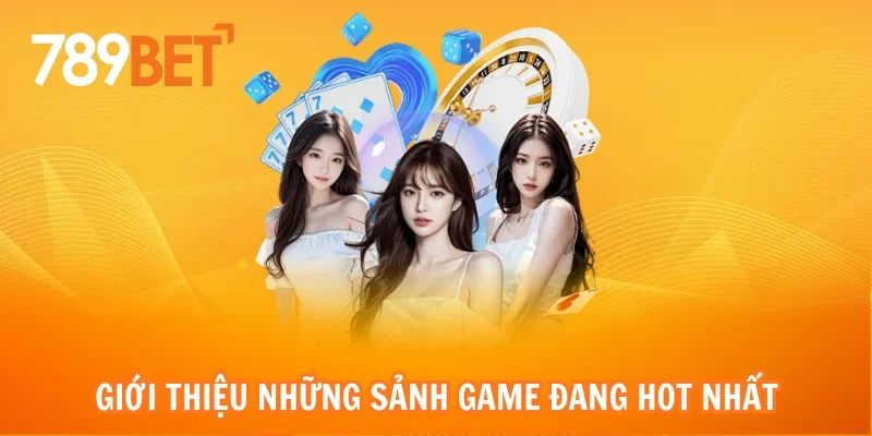 Giới thiệu những sảnh game đang hot nhất