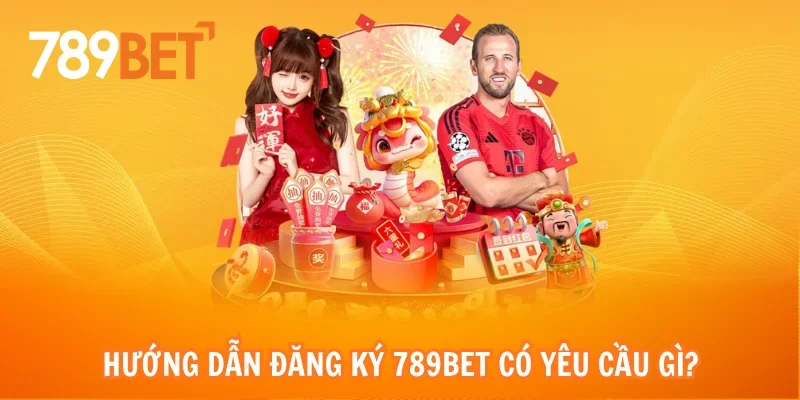 Hướng dẫn đăng ký 789bet có yêu cầu gì?