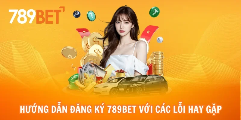 Hướng dẫn đăng ký 789bet với các lỗi hay gặp