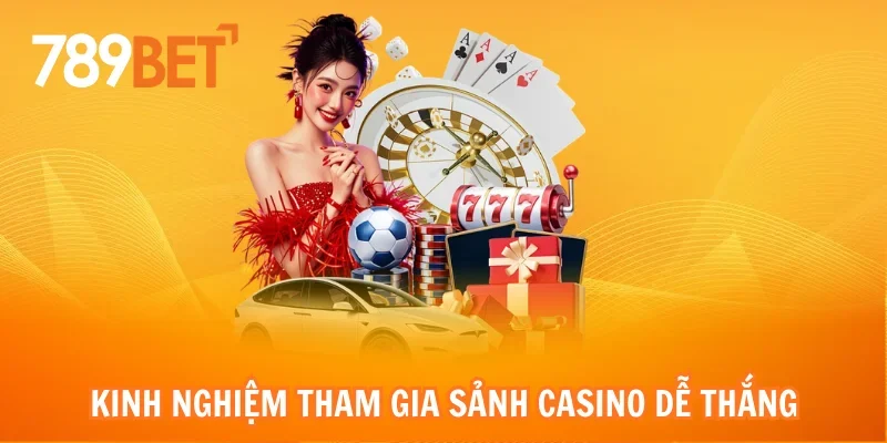 Kinh nghiệm tham gia sảnh Casino dễ thắng từ cao thủ