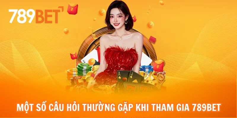 Một số câu hỏi thường gặp khi tham gia 789bet