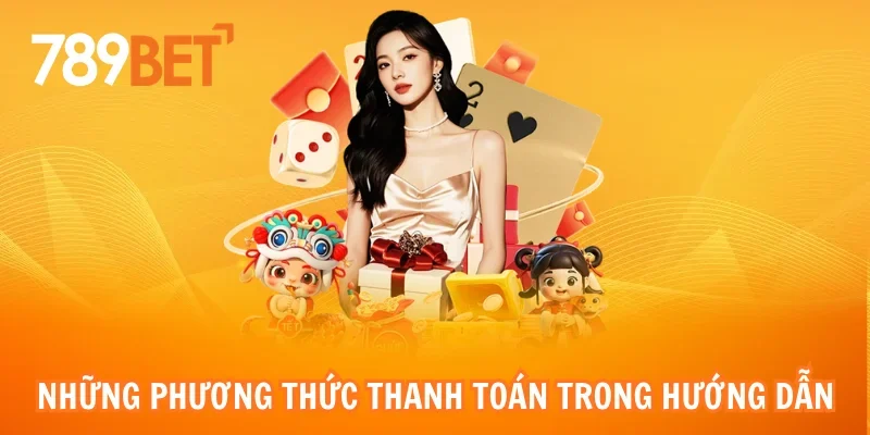 Những phương thức thanh toán trong hướng dẫn nạp tiền 789bet
