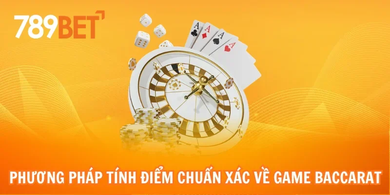Phương pháp tính điểm chuẩn xác về game Baccarat