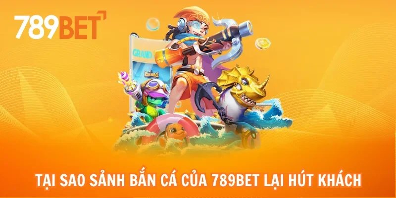 Tại sao sảnh bắn cá của 789bet lại hút khách