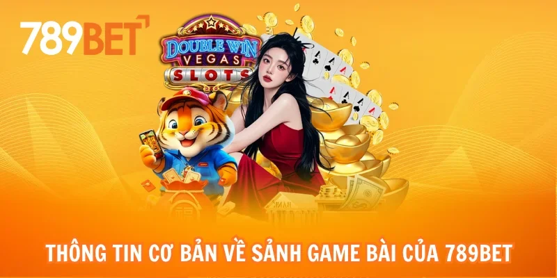 Thông tin cơ bản về sảnh game bài của 789bet