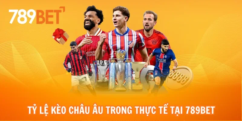 Tỷ lệ kèo châu Âu trong thực tế tại 789bet