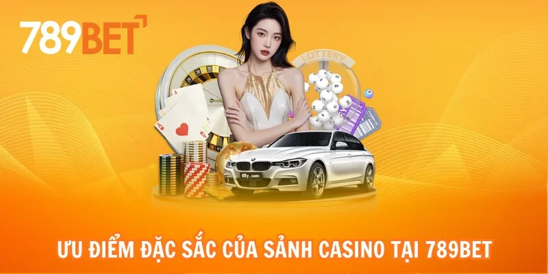Ưu điểm đặc sắc của sảnh Casino tại 789bet