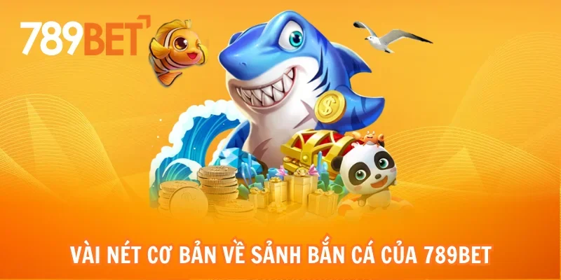 Vài nét cơ bản về sảnh bắn cá của 789bet
