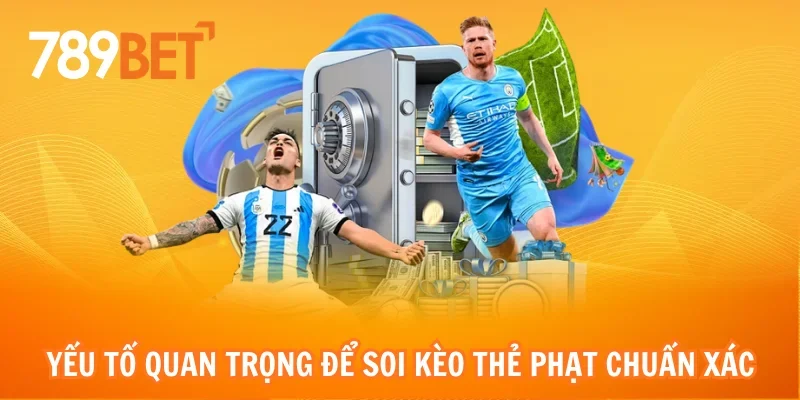 Yếu tố quan trọng để soi kèo thẻ phạt chuẩn xác